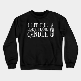 I Lit the Black Flame Candle Dark Crewneck Sweatshirt